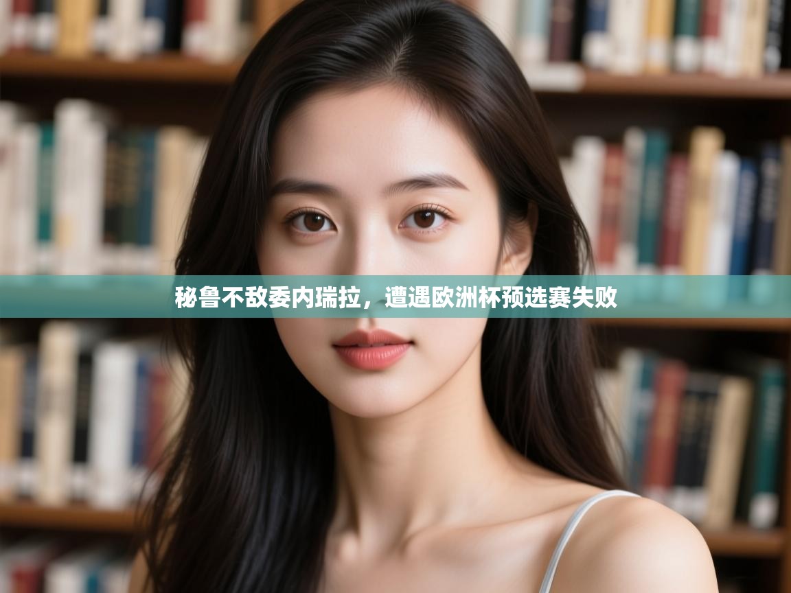 秘鲁不敌委内瑞拉，遭遇欧洲杯预选赛失败