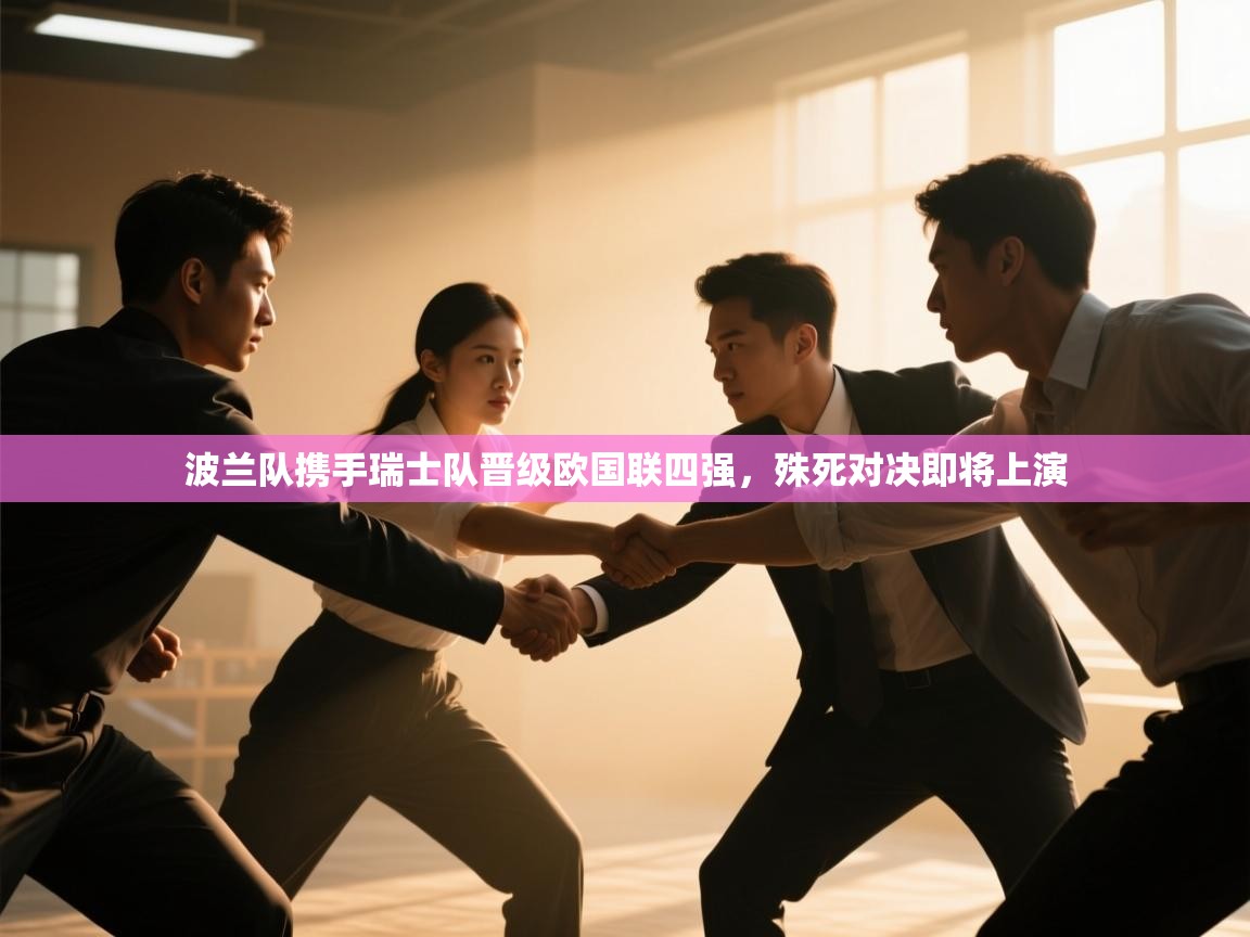 波兰队携手瑞士队晋级欧国联四强,殊死对决即将上演 第2张