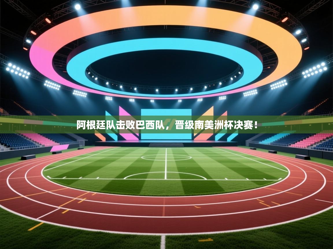 阿根廷队击败巴西队，晋级南美洲杯决赛！  第2张