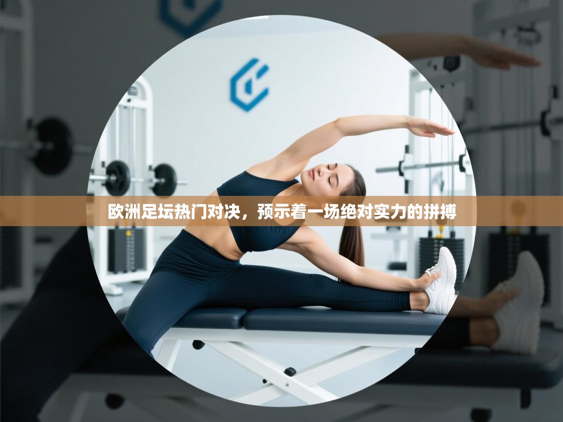 欧洲足坛热门对决,预示着一场绝对实力的拼搏 第2张