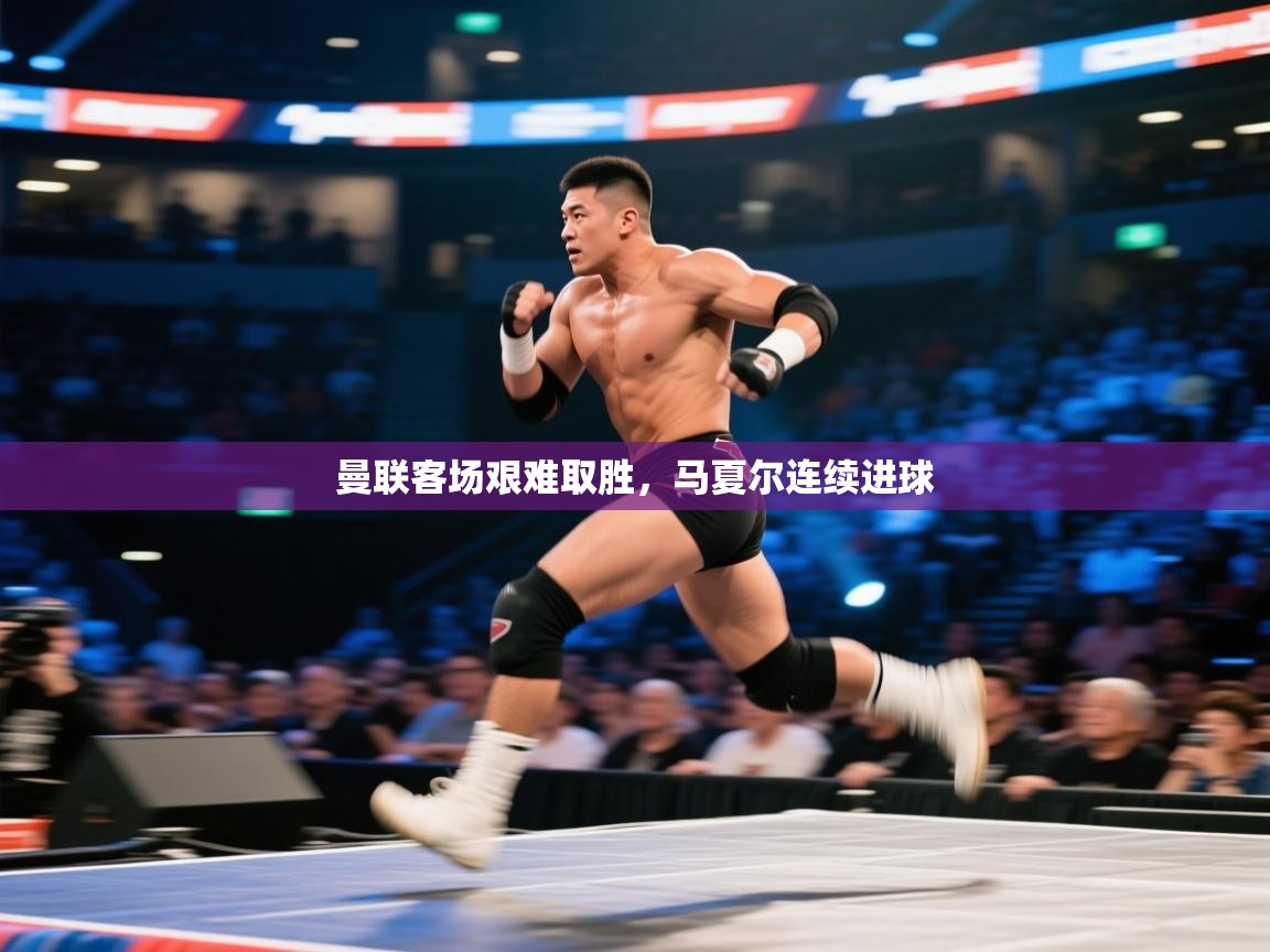 曼联客场艰难取胜，马夏尔连续进球