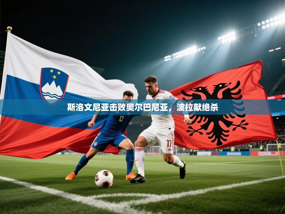 斯洛文尼亚击败奥尔巴尼亚，波拉献绝杀