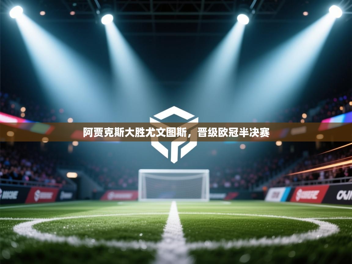 阿贾克斯大胜尤文图斯，晋级欧冠半决赛