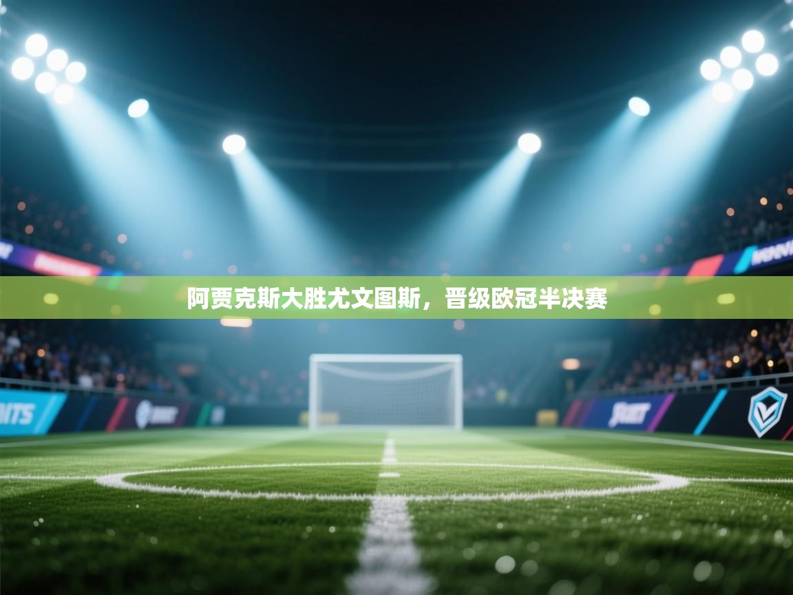 阿贾克斯大胜尤文图斯,晋级欧冠半决赛 第2张