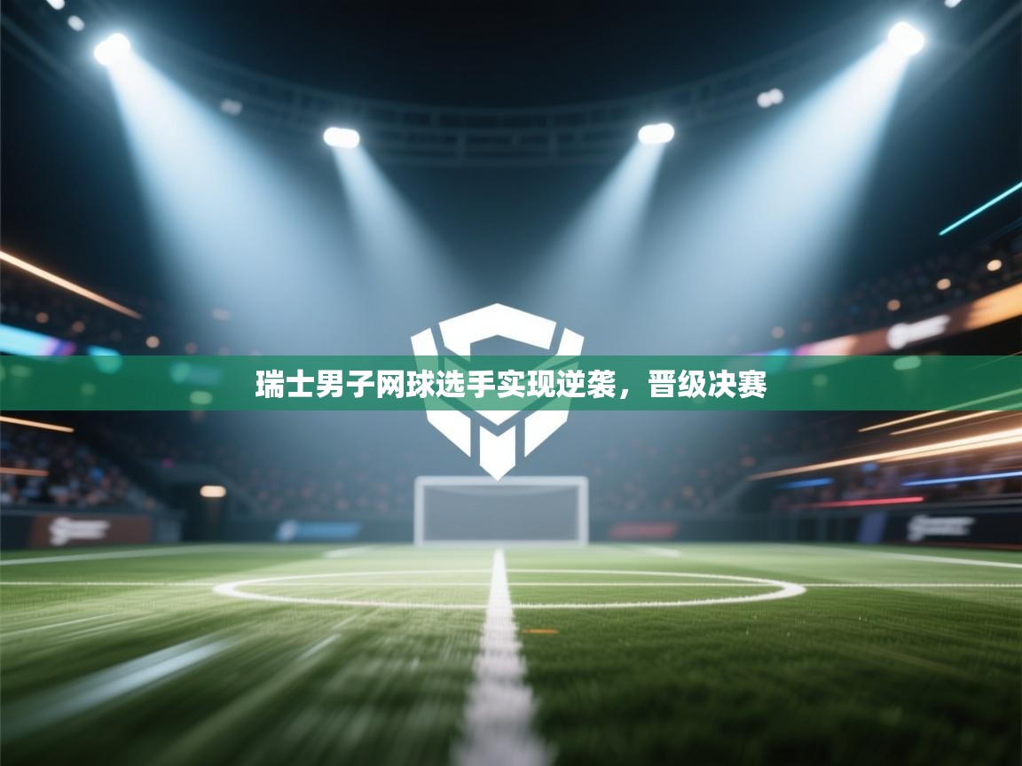 瑞士男子网球选手实现逆袭,晋级决赛 第2张